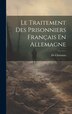 Le Traitement Des Prisonniers Français En Allemagne by De Christmas, Hardcover | Indigo Chapters