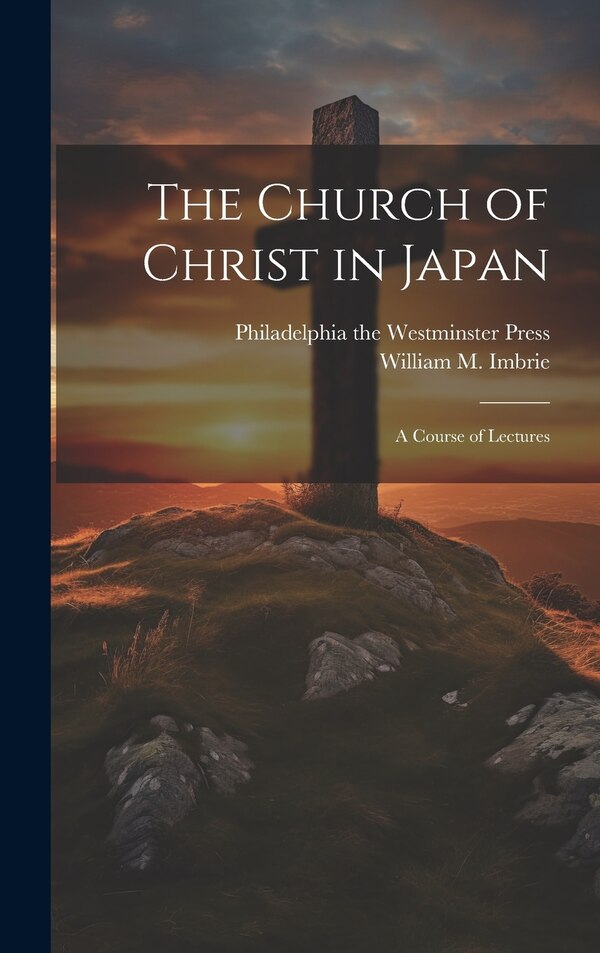 The Church of Christ in Japan by William M Imbrie, Hardcover | Indigo Chapters