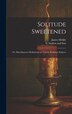 Solitude Sweetened; or Miscellaneous Meditations on Various Religious Subjects by James Meikle, Hardcover | Indigo Chapters