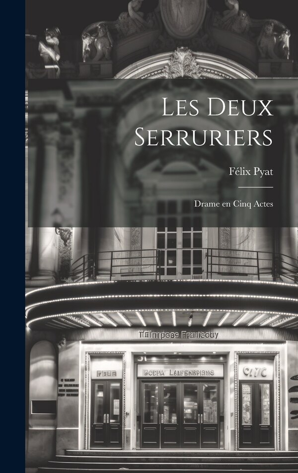 Les deux serruriers; drame en cinq actes by Félix Pyat, Hardcover | Indigo Chapters