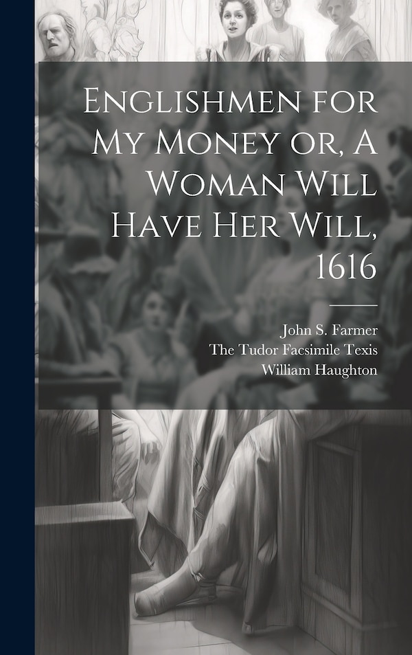 Englishmen for my Money or A Woman Will Have her Will 1616 by John S Farmer, Hardcover | Indigo Chapters