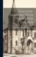Teacher-Training With the Master Teacher by The Sunday School Times Company, Hardcover | Indigo Chapters