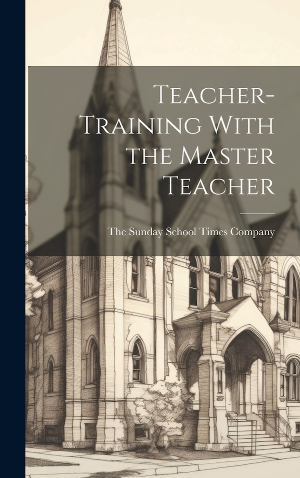 Teacher-Training With the Master Teacher by The Sunday School Times Company, Hardcover | Indigo Chapters