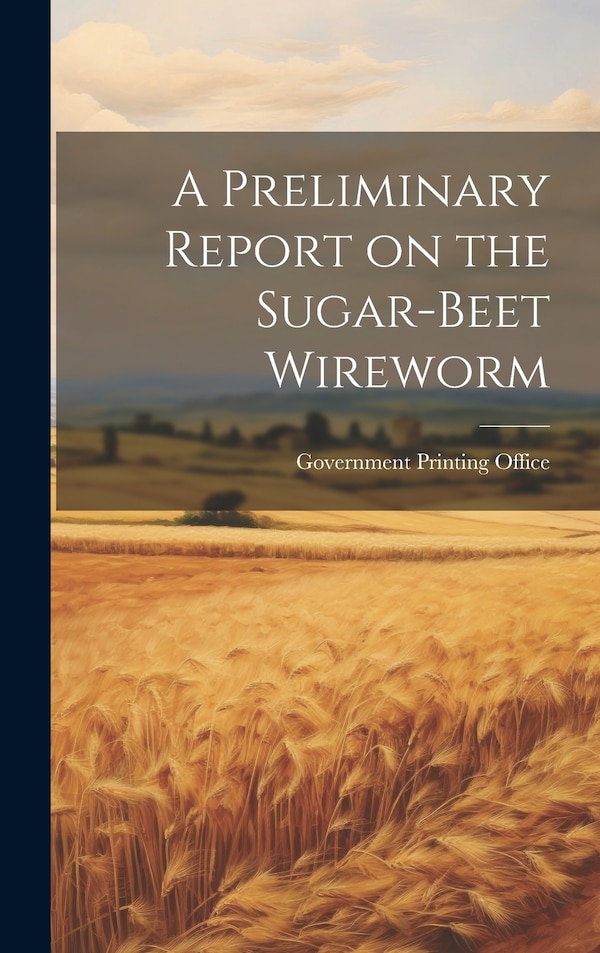 A Preliminary Report on the Sugar-Beet Wireworm by U S Government Printing Office, Hardcover | Indigo Chapters