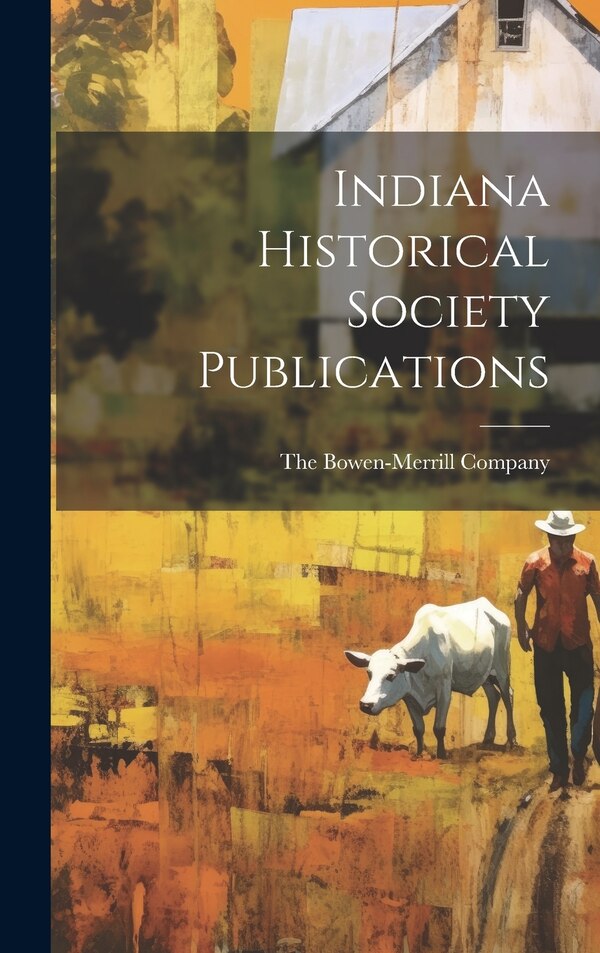 Indiana Historical Society Publications by The Bowen-Merrill Company, Hardcover | Indigo Chapters