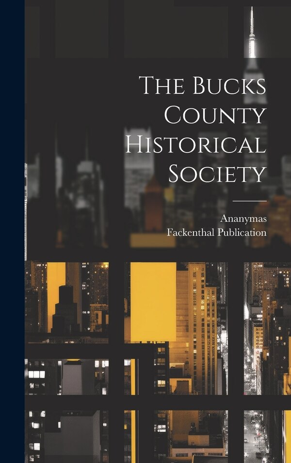 The Bucks County Historical Society by Ananymas, Hardcover | Indigo Chapters