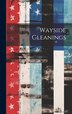 Wayside Gleanings by Anonymous, Hardcover | Indigo Chapters