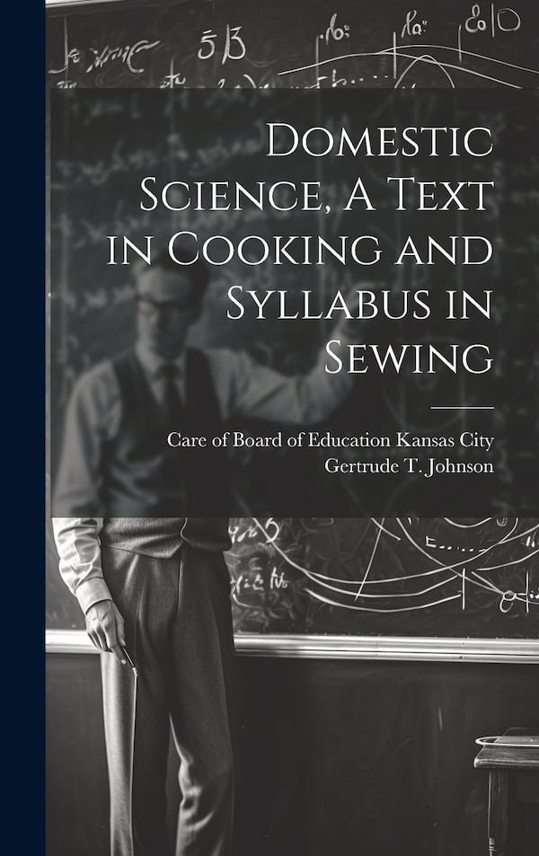 Domestic Science A Text in Cooking and Syllabus in Sewing by Gertrude T Johnson, Hardcover | Indigo Chapters