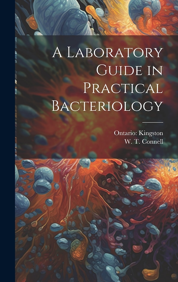 A Laboratory Guide in Practical Bacteriology by W T Connell, Hardcover | Indigo Chapters