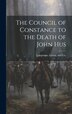 The Council of Constance to the Death of John Hus by Longman Green & Co, Hardcover | Indigo Chapters