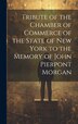 Tribute of the Chamber of Commerce of the State of New York to the Memory of John Pierpont Morgan by Anonymous, Hardcover | Indigo Chapters