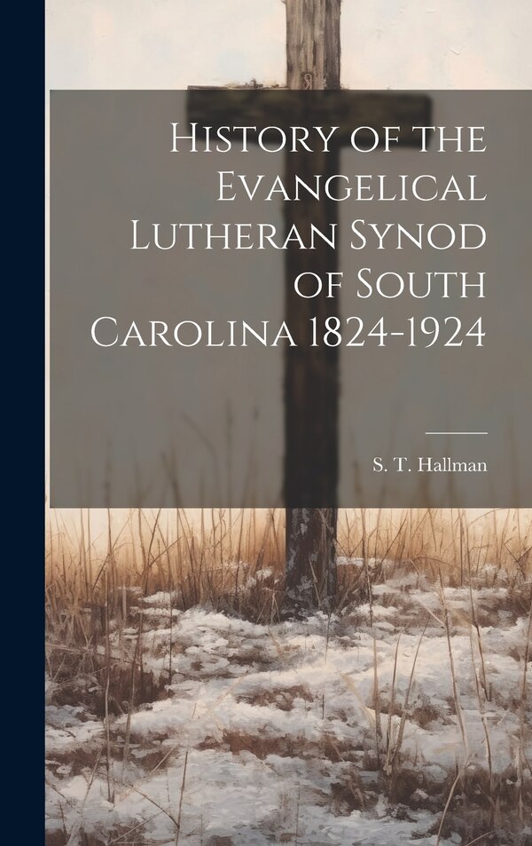 History of the Evangelical Lutheran Synod of South Carolina 1824-1924 by S T Hallman, Hardcover | Indigo Chapters