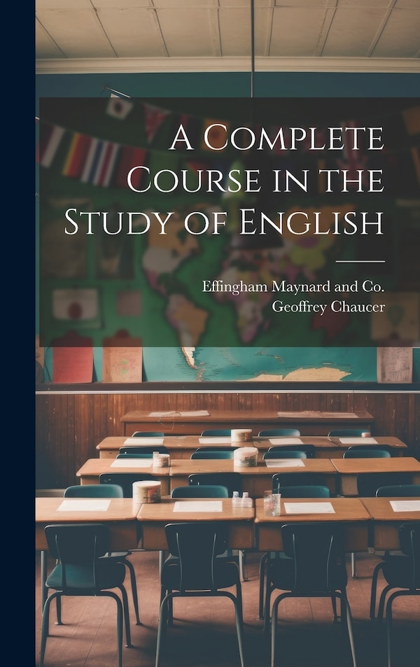 A Complete Course in the Study of English by Geoffrey Chaucer, Hardcover | Indigo Chapters