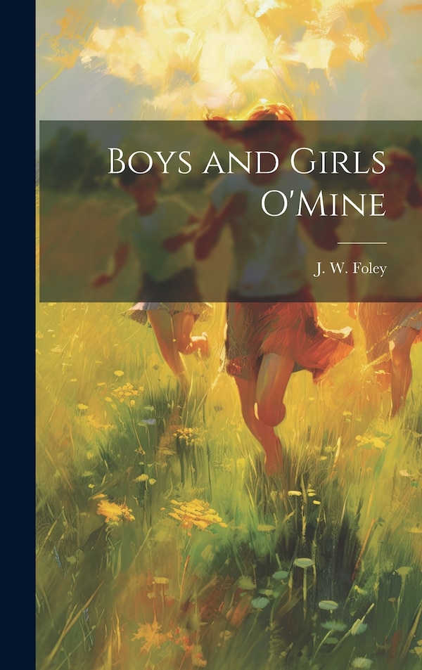 Boys and Girls O'Mine by J W Foley, Hardcover | Indigo Chapters