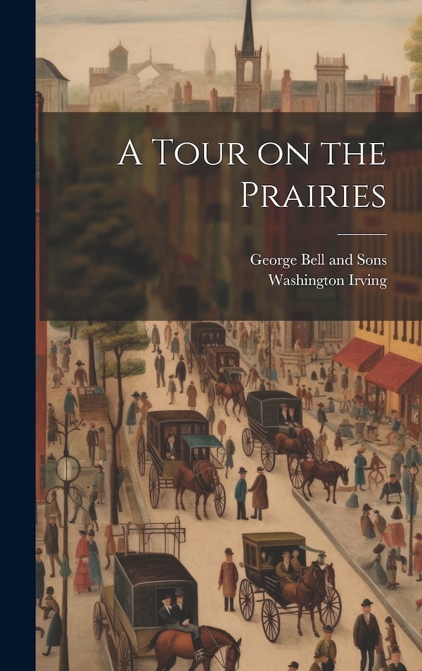 A Tour on the Prairies by Washington Irving, Hardcover | Indigo Chapters