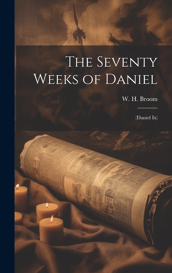 The Seventy Weeks of Daniel by W H Broom, Hardcover | Indigo Chapters
