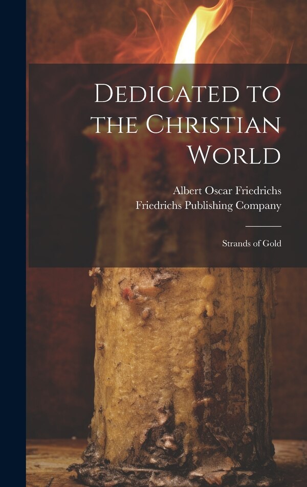 Dedicated to the Christian World by Albert Oscar Friedrichs, Hardcover | Indigo Chapters