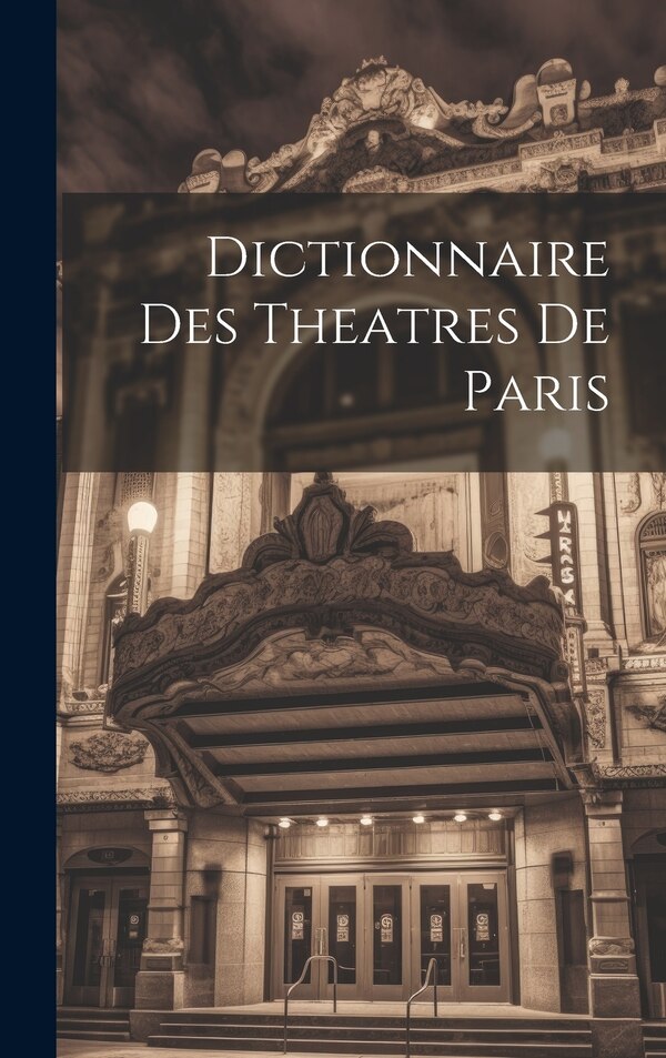 Dictionnaire Des Theatres De Paris by Anonymous, Hardcover | Indigo Chapters