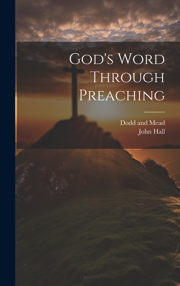 God's Word Through Preaching by John Hall, Hardcover | Indigo Chapters
