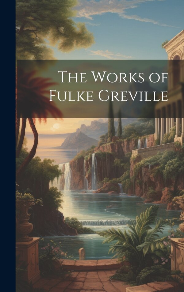 The Works of Fulke Greville by Anonymous, Hardcover | Indigo Chapters