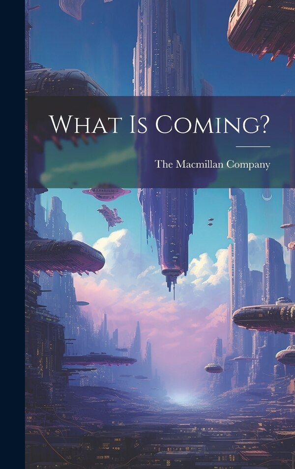 What is Coming? by The Macmillan Company, Hardcover | Indigo Chapters