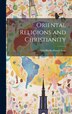 Oriental Religions and Christianity by Charles Scribner's Sons, Hardcover | Indigo Chapters