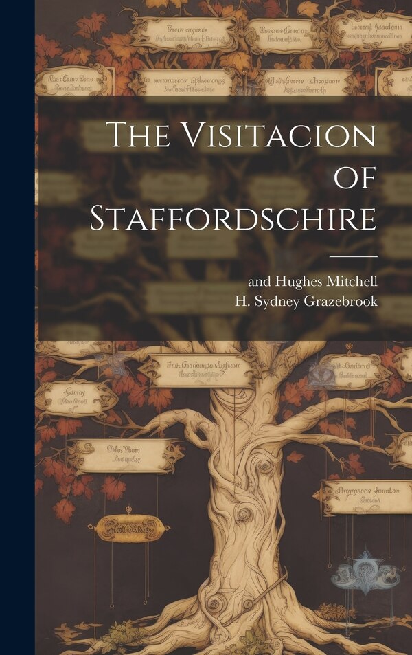 The Visitacion of Staffordschire by H Sydney Grazebrook, Hardcover | Indigo Chapters