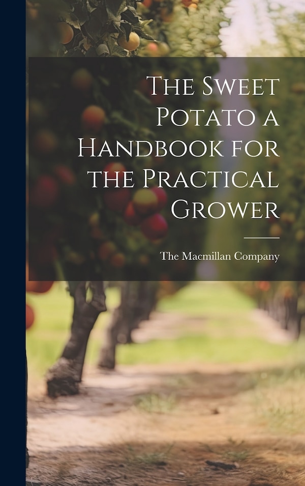 The Sweet Potato a Handbook for the Practical Grower by The Macmillan Company, Hardcover | Indigo Chapters
