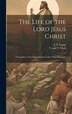 The Life of the Lord Jesus Christ by J P Lange, Hardcover | Indigo Chapters
