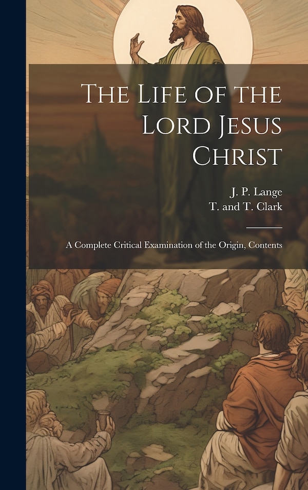 The Life of the Lord Jesus Christ by J P Lange, Hardcover | Indigo Chapters