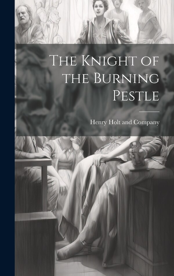 The Knight of the Burning Pestle by Henry Holt and Company, Hardcover | Indigo Chapters