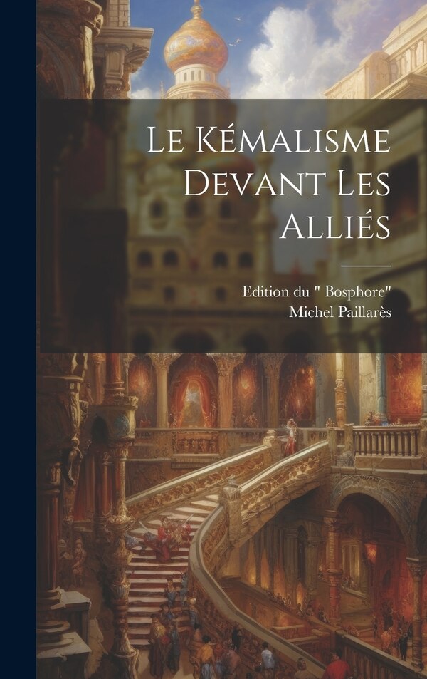 Le kémalisme Devant Les Alliés by Michel Paillarès, Hardcover | Indigo Chapters