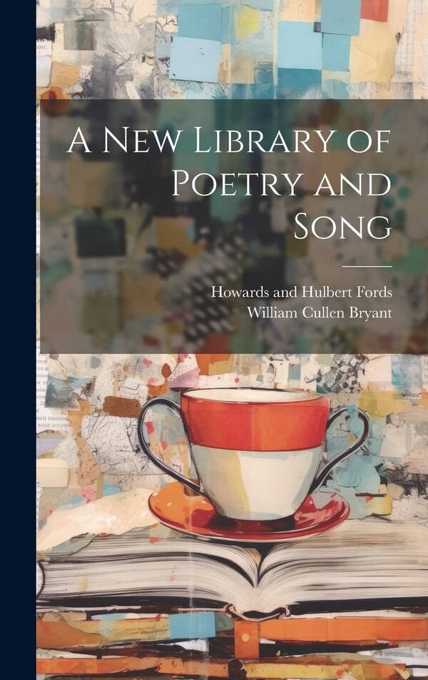 A New Library of Poetry and Song by William Cullen Bryant, Hardcover | Indigo Chapters