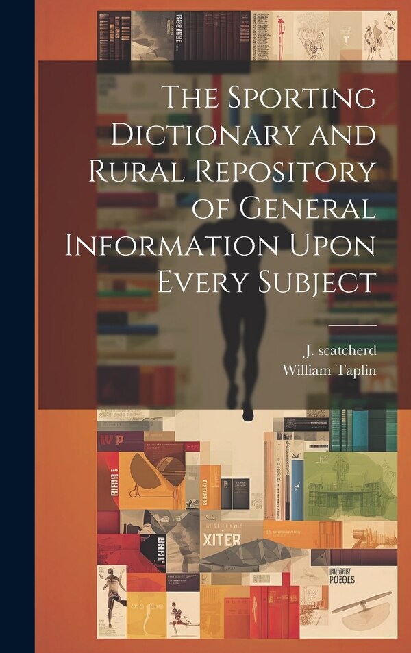 The Sporting Dictionary and Rural Repository of General Information Upon Every Subject by William Taplin, Hardcover | Indigo Chapters