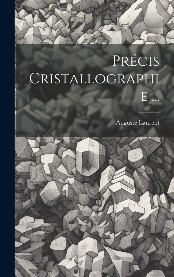 Précis Cristallographie . by Auguste Laurent, Hardcover | Indigo Chapters