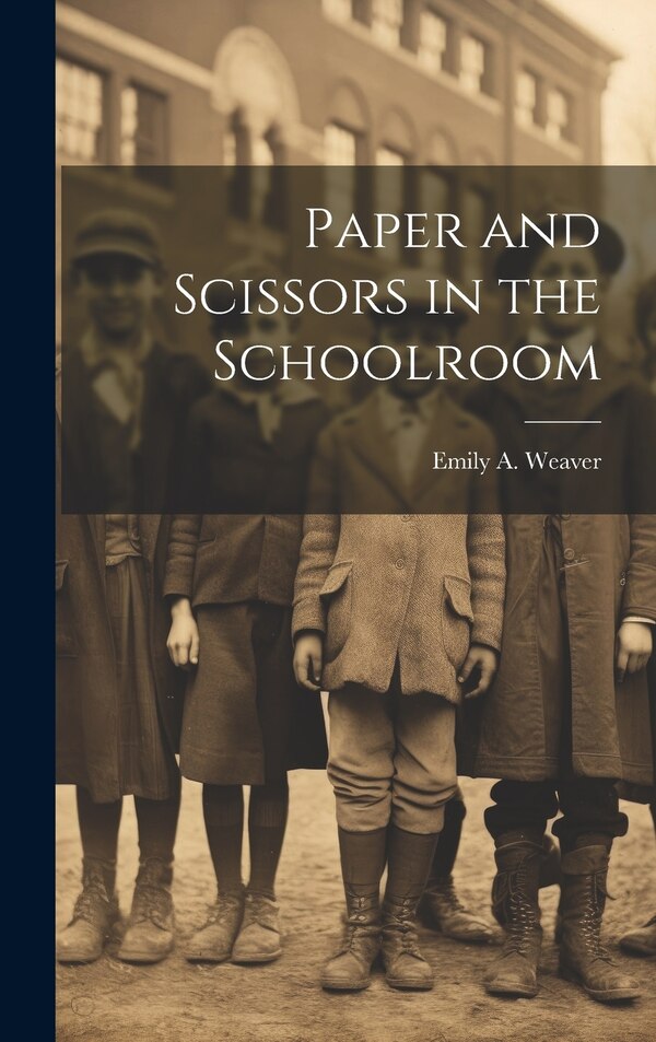Paper and Scissors in the Schoolroom by Emily A Weaver, Hardcover | Indigo Chapters