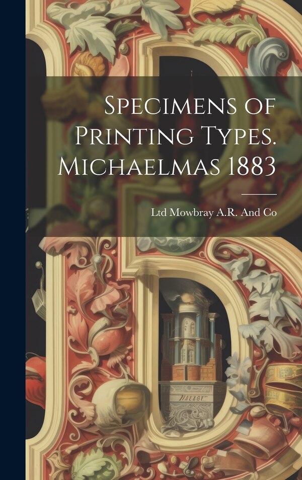 Specimens of Printing Types. Michaelmas 1883 by Ltd Mowbray a R and Co, Hardcover | Indigo Chapters