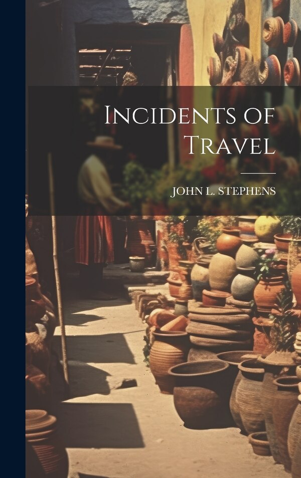 Incidents of Travel by John L Stephens, Hardcover | Indigo Chapters