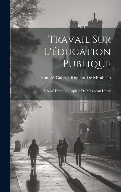 Travail Sur L'éducation Publique by Honoré-Gabriel Riquetti De Mirabeau, Hardcover | Indigo Chapters