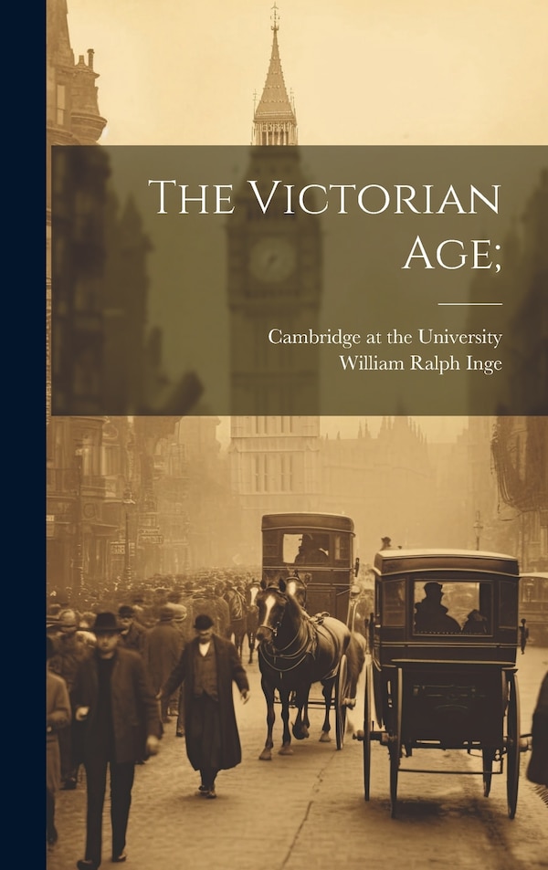 The Victorian Age; by William Ralph Inge, Hardcover | Indigo Chapters
