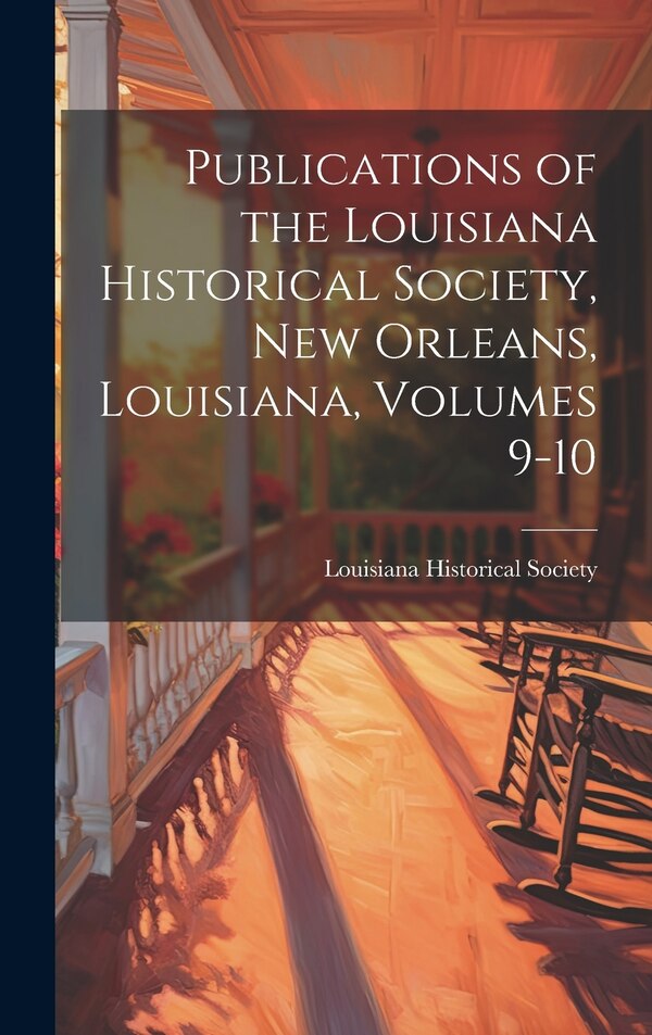 Publications of the Louisiana Historical Society New Orleans Louisiana Volumes 9-10, Hardcover | Indigo Chapters
