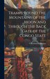 Tramps Round the Mountains of the Moon and Through the Back Gate of the Congo State by T Broadwood Johnson, Hardcover | Indigo Chapters