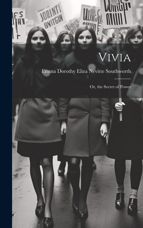 Vivia; Or the Secret of Power by Emma Dorothy Eliza Nevitte Southworth, Hardcover | Indigo Chapters