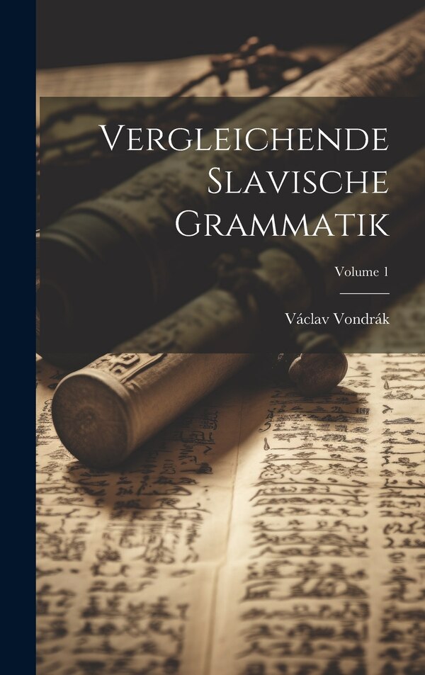 Vergleichende Slavische Grammatik; Volume 1 by Václav Vondrák, Hardcover | Indigo Chapters