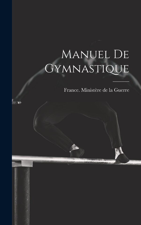 Manuel De Gymnastique by France Ministère de la Guerre, Hardcover | Indigo Chapters