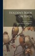 Holden's Book on Birds by Charles F Holden, Hardcover | Indigo Chapters