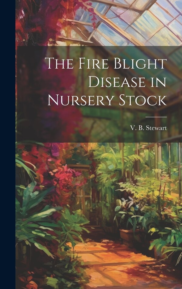 The Fire Blight Disease in Nursery Stock by V B Stewart, Hardcover | Indigo Chapters