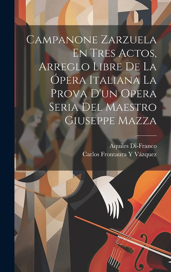 Campanone Zarzuela En Tres Actos Arreglo Libre De La Ópera Italiana La Prova D'un Opera Seria Del Maestro Giuseppe Mazza | Indigo Chapters