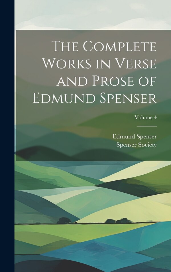 The Complete Works in Verse and Prose of Edmund Spenser; Volume 4, Hardcover | Indigo Chapters
