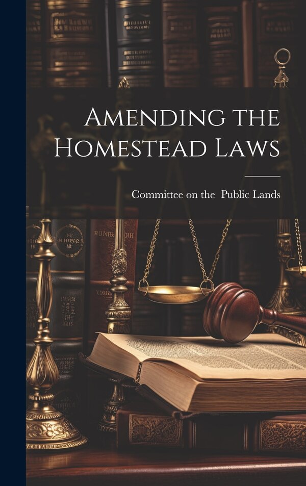 Amending the Homestead Laws by Committee on the, Hardcover | Indigo Chapters